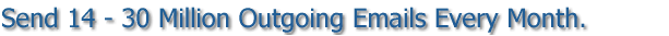 Send 14 - 30 Million Outgoing Emails Every Month.